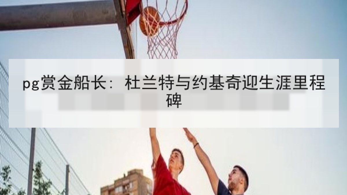 pg赏金船长: 杜兰特与约基奇迎生涯里程碑